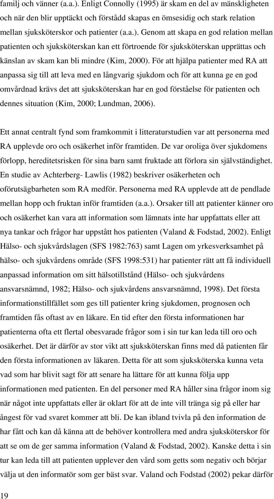 dennes situation (Kim, 2000; Lundman, 2006). Ett annat centralt fynd som framkommit i litteraturstudien var att personerna med RA upplevde oro och osäkerhet inför framtiden.