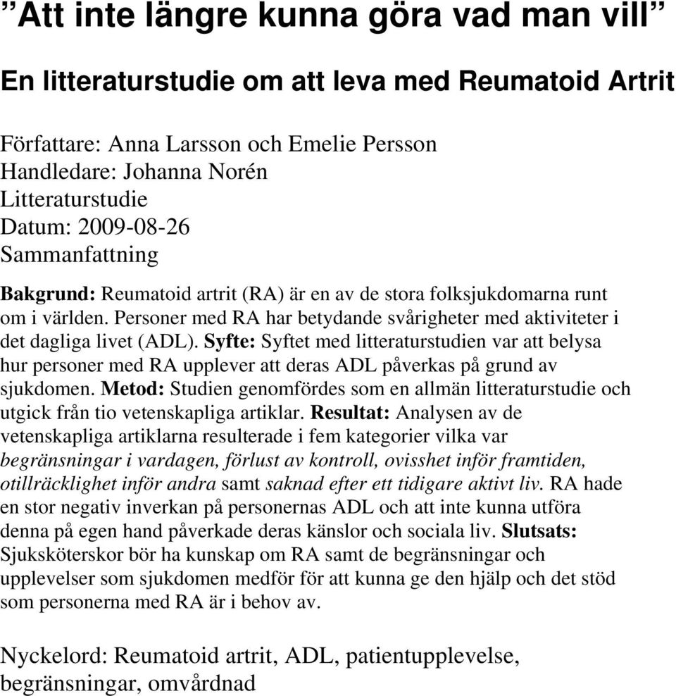 Syfte: Syftet med litteraturstudien var att belysa hur personer med RA upplever att deras ADL påverkas på grund av sjukdomen.