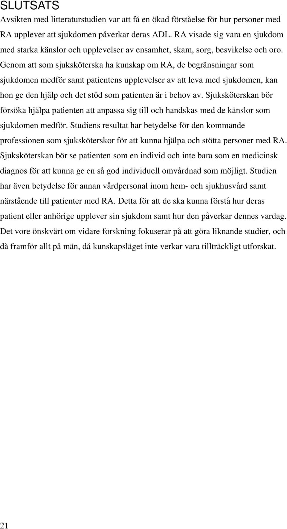 Genom att som sjuksköterska ha kunskap om RA, de begränsningar som sjukdomen medför samt patientens upplevelser av att leva med sjukdomen, kan hon ge den hjälp och det stöd som patienten är i behov