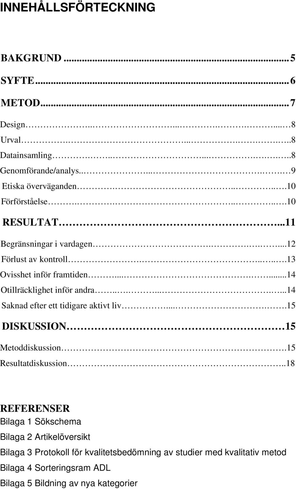......14 Otillräcklighet inför andra..........14 Saknad efter ett tidigare aktivt liv.....15 DISKUSSION 15 Metoddiskussion.15 Resultatdiskussion.