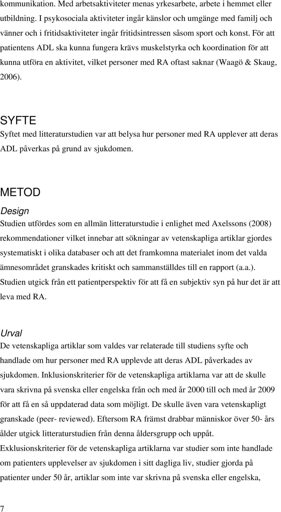 För att patientens ADL ska kunna fungera krävs muskelstyrka och koordination för att kunna utföra en aktivitet, vilket personer med RA oftast saknar (Waagö & Skaug, 2006).
