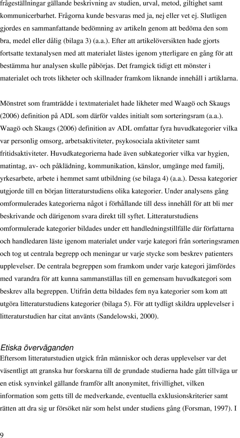 (a.a.). Efter att artikelöversikten hade gjorts fortsatte textanalysen med att materialet lästes igenom ytterligare en gång för att bestämma hur analysen skulle påbörjas.
