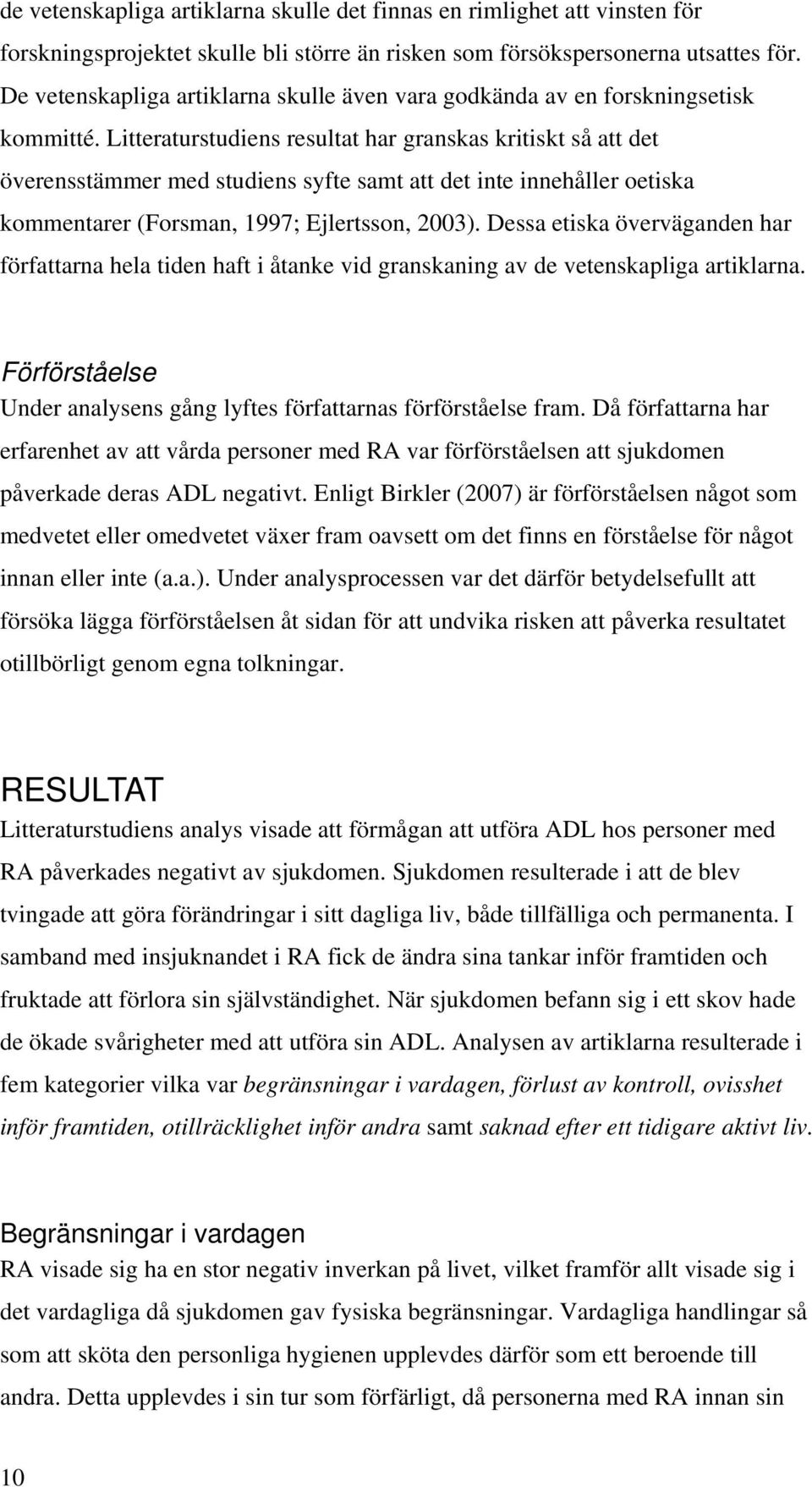 Litteraturstudiens resultat har granskas kritiskt så att det överensstämmer med studiens syfte samt att det inte innehåller oetiska kommentarer (Forsman, 1997; Ejlertsson, 2003).
