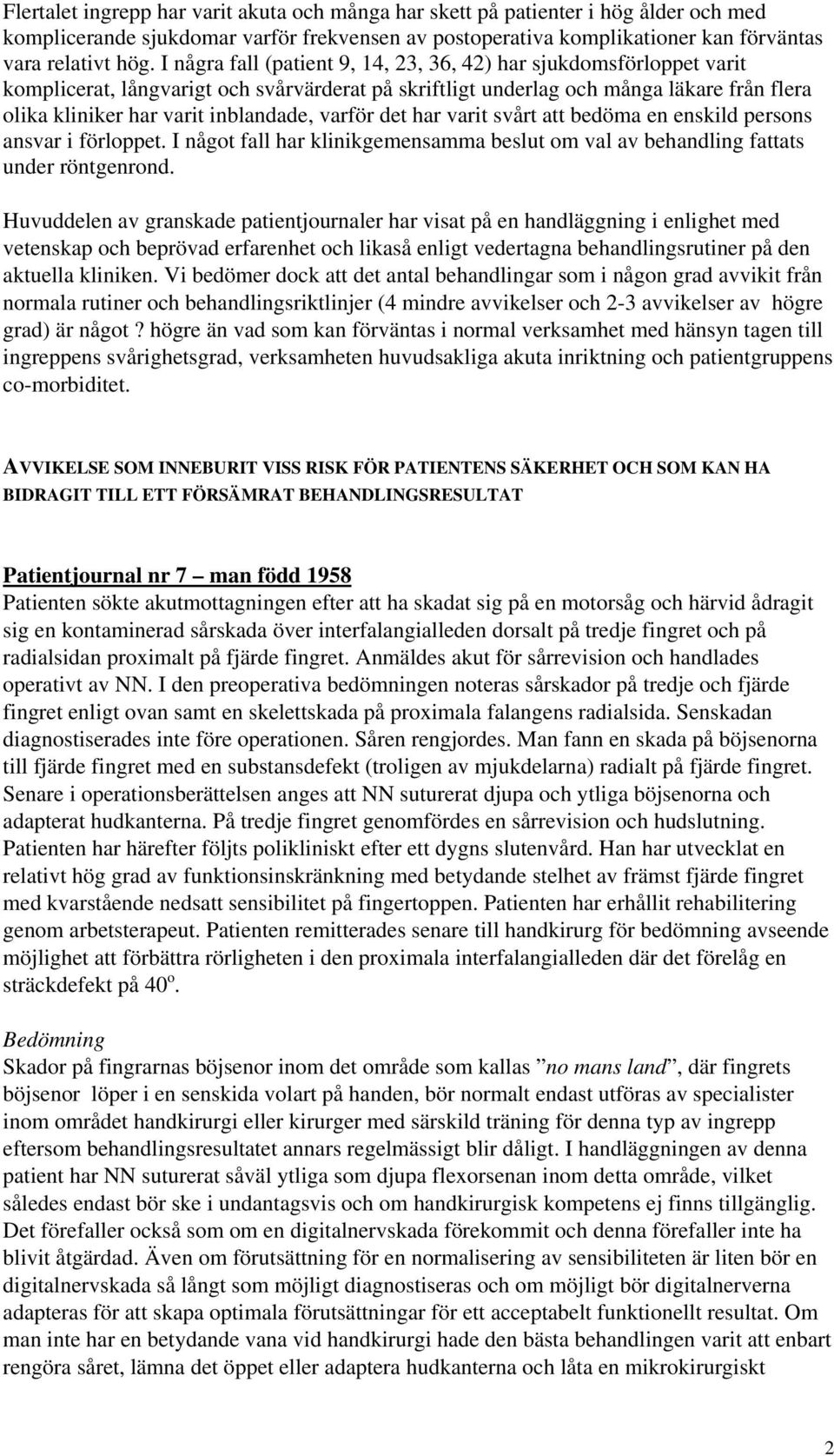varför det har varit svårt att bedöma en enskild persons ansvar i förloppet. I något fall har klinikgemensamma beslut om val av behandling fattats under röntgenrond.