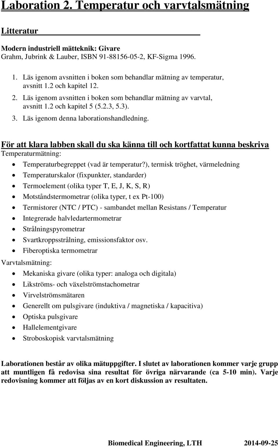 3). 3. Läs igenom denna laborationshandledning. För att klara labben skall du ska känna till och kortfattat kunna beskriva Temperaturmätning: Temperaturbegreppet (vad är temperatur?