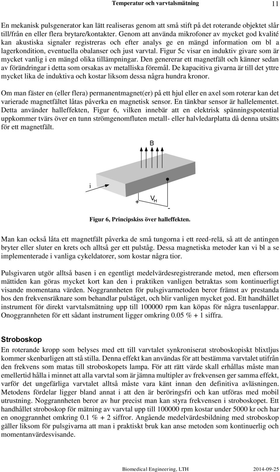 Figur 5c visar en induktiv givare som är mycket vanlig i en mängd olika tillämpningar. Den genererar ett magnetfält och känner sedan av förändringar i detta som orsakas av metalliska föremål.