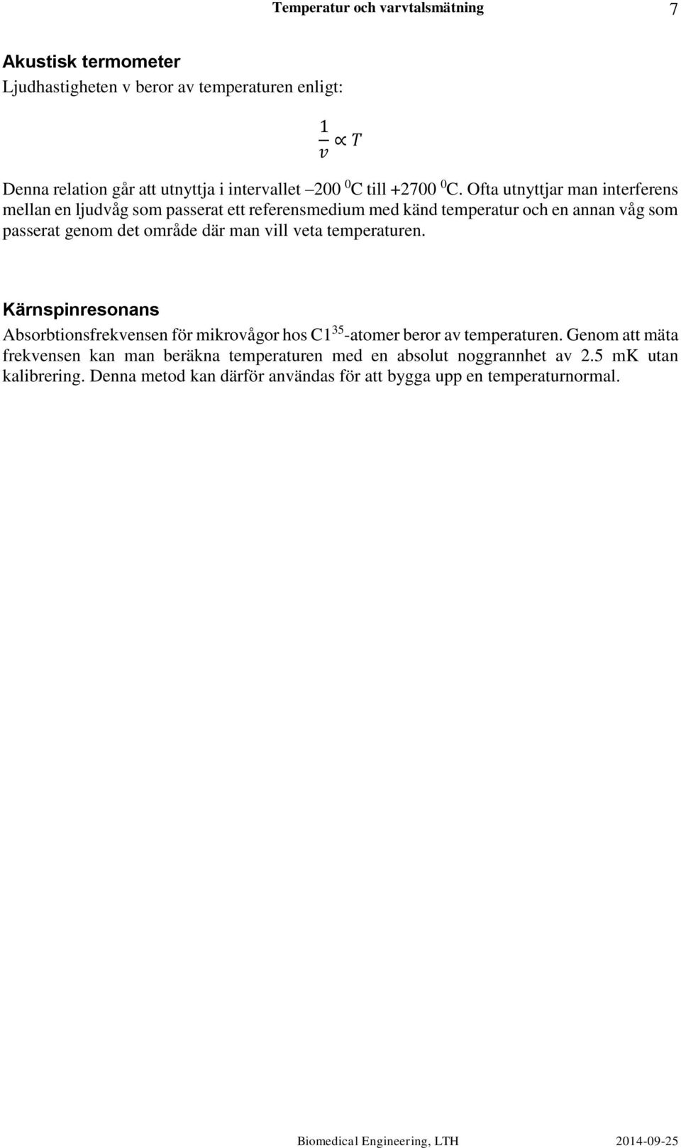 där man vill veta temperaturen. Kärnspinresonans Absorbtionsfrekvensen för mikrovågor hos C1 35 -atomer beror av temperaturen.