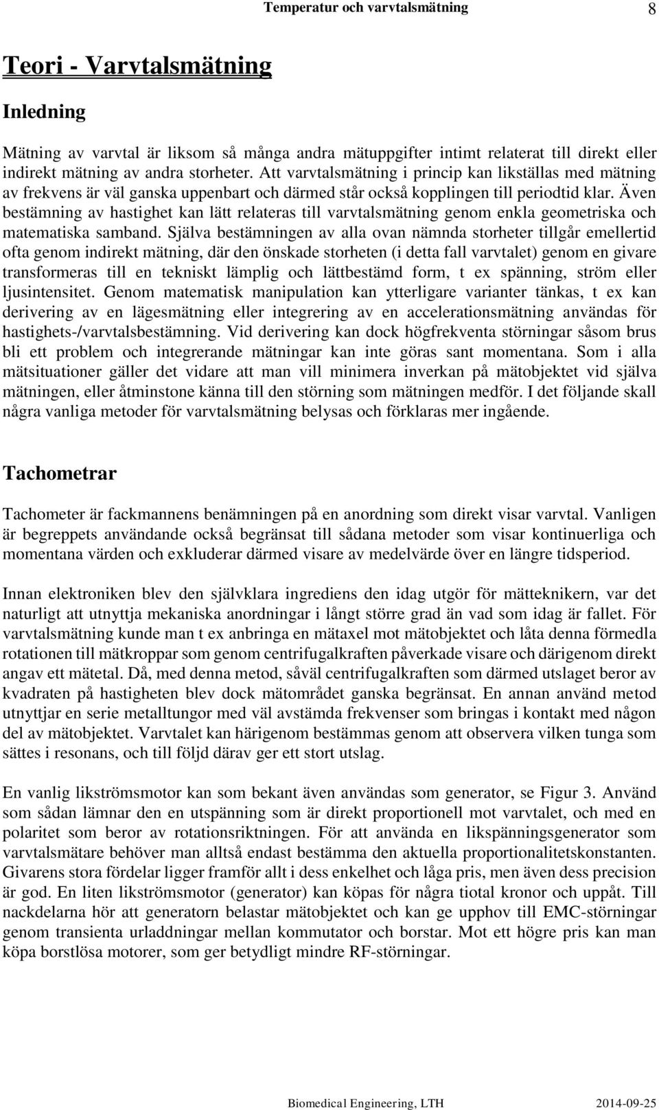 Även bestämning av hastighet kan lätt relateras till varvtalsmätning genom enkla geometriska och matematiska samband.