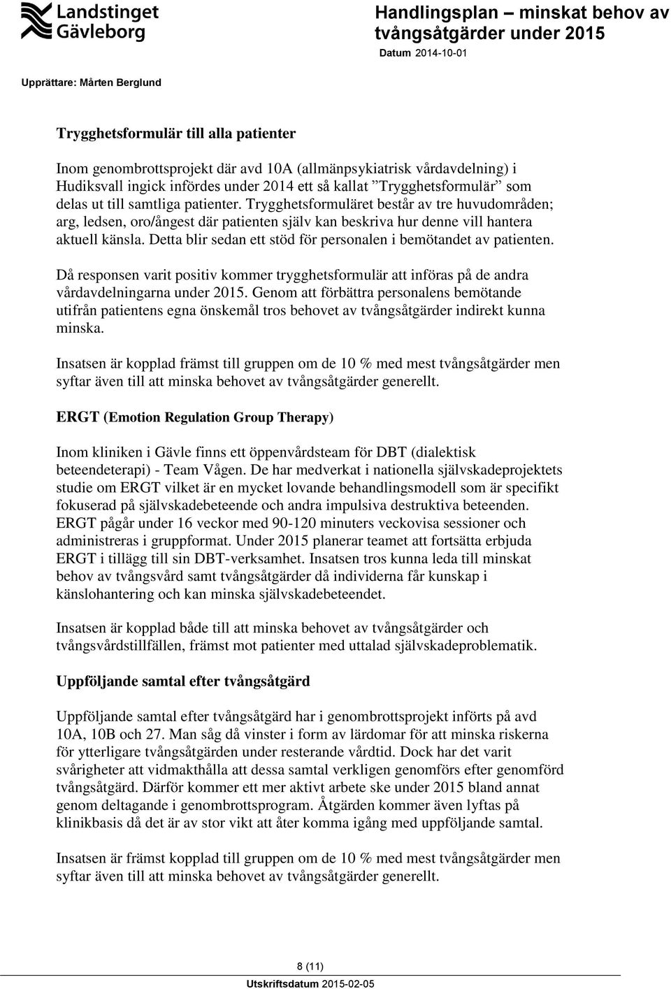 Detta blir sedan ett stöd för personalen i bemötandet av patienten. Då responsen varit positiv kommer trygghetsformulär att införas på de andra vårdavdelningarna under 2015.