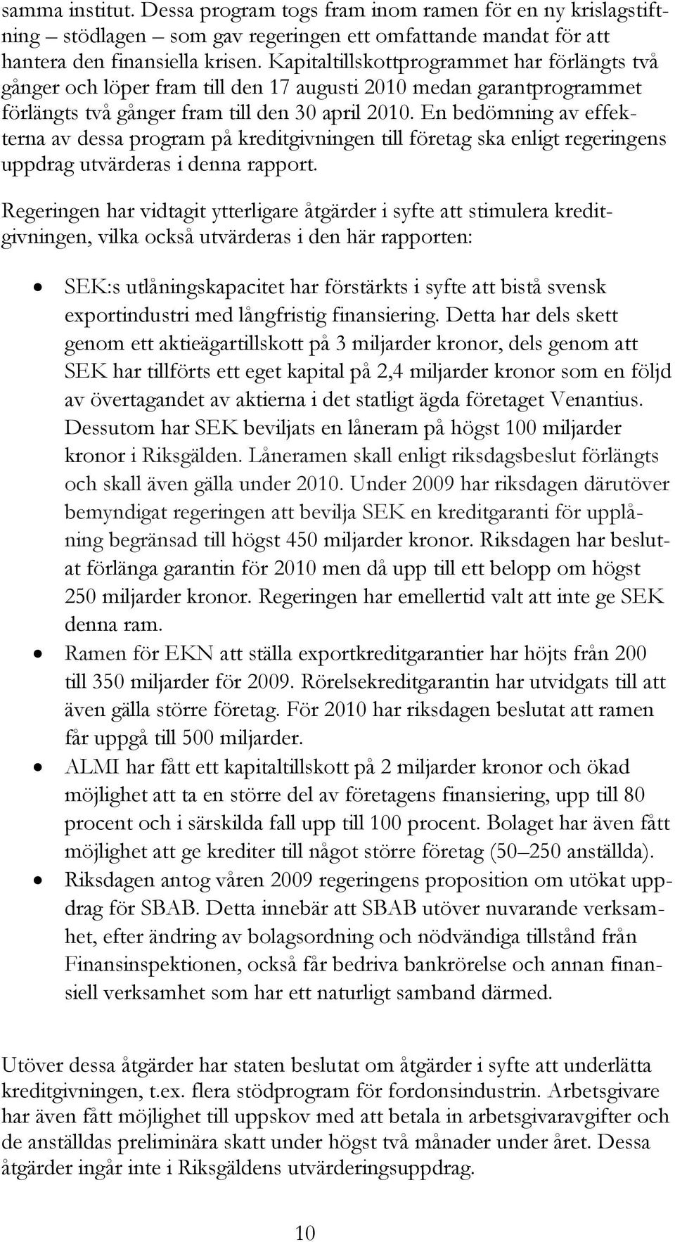 En bedömning av effekterna av dessa program på kreditgivningen till företag ska enligt regeringens uppdrag utvärderas i denna rapport.