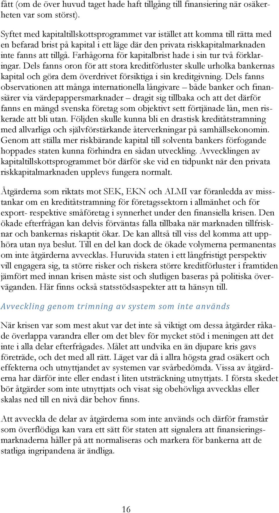 Farhågorna för kapitalbrist hade i sin tur två förklaringar. Dels fanns oron för att stora kreditförluster skulle urholka bankernas kapital och göra dem överdrivet försiktiga i sin kreditgivning.