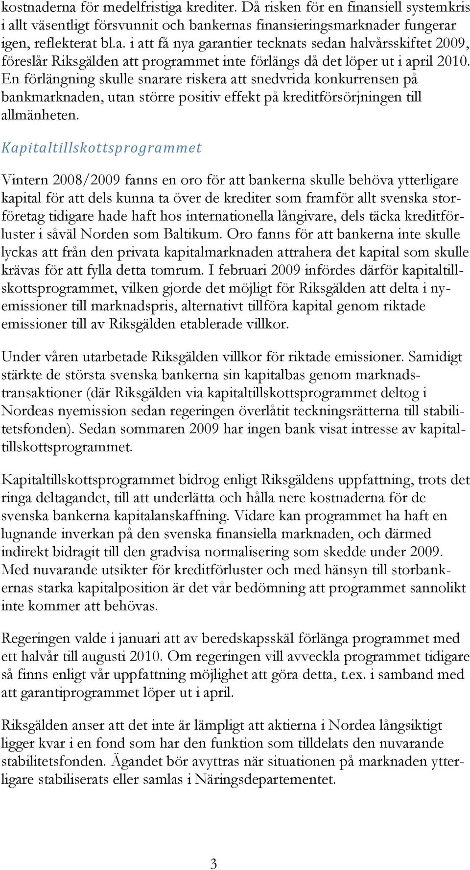 Kapitaltillskottsprogrammet Vintern 2008/2009 fanns en oro för att bankerna skulle behöva ytterligare kapital för att dels kunna ta över de krediter som framför allt svenska storföretag tidigare hade