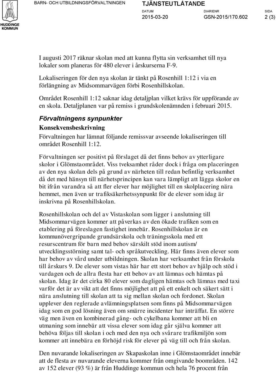 Lokaiseringen för den nya skoan är tänkt på Rosenhi 1:12 i via en förängning av Midsommarvägen förbi Rosenhiskoan. Området Rosenhi 1:12 saknar idag detajpan viket krävs för uppförande av en skoa.