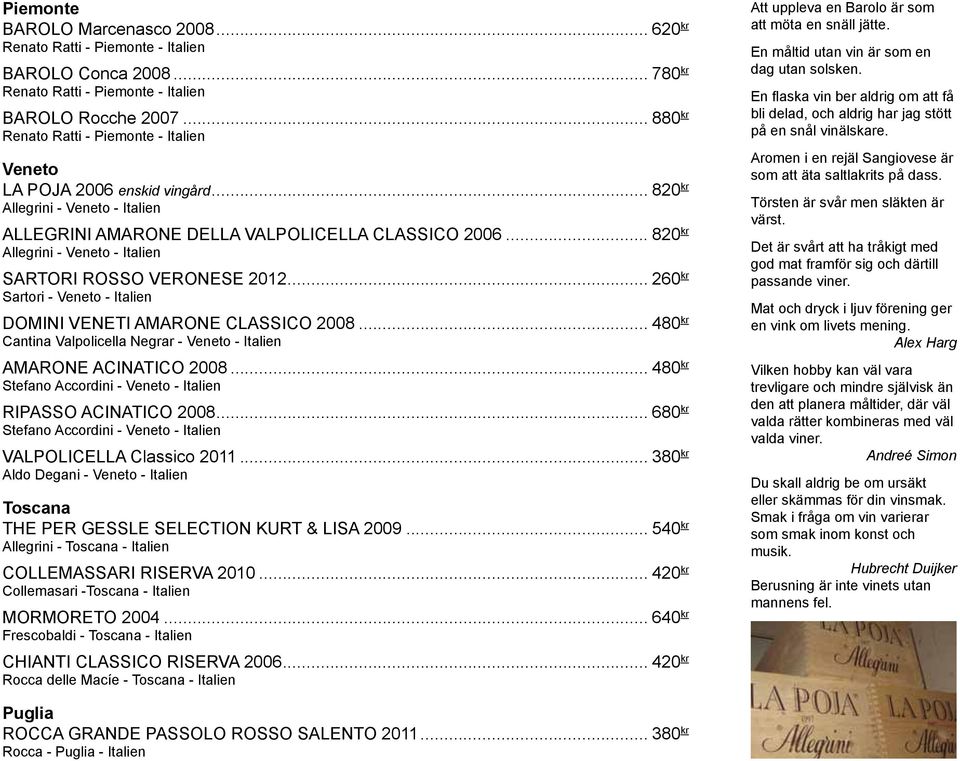 .. 820 kr Allegrini - Veneto - Italien sartori rosso veronese 2012... 260 kr Sartori - Veneto - Italien domini veneti amarone classico 2008.