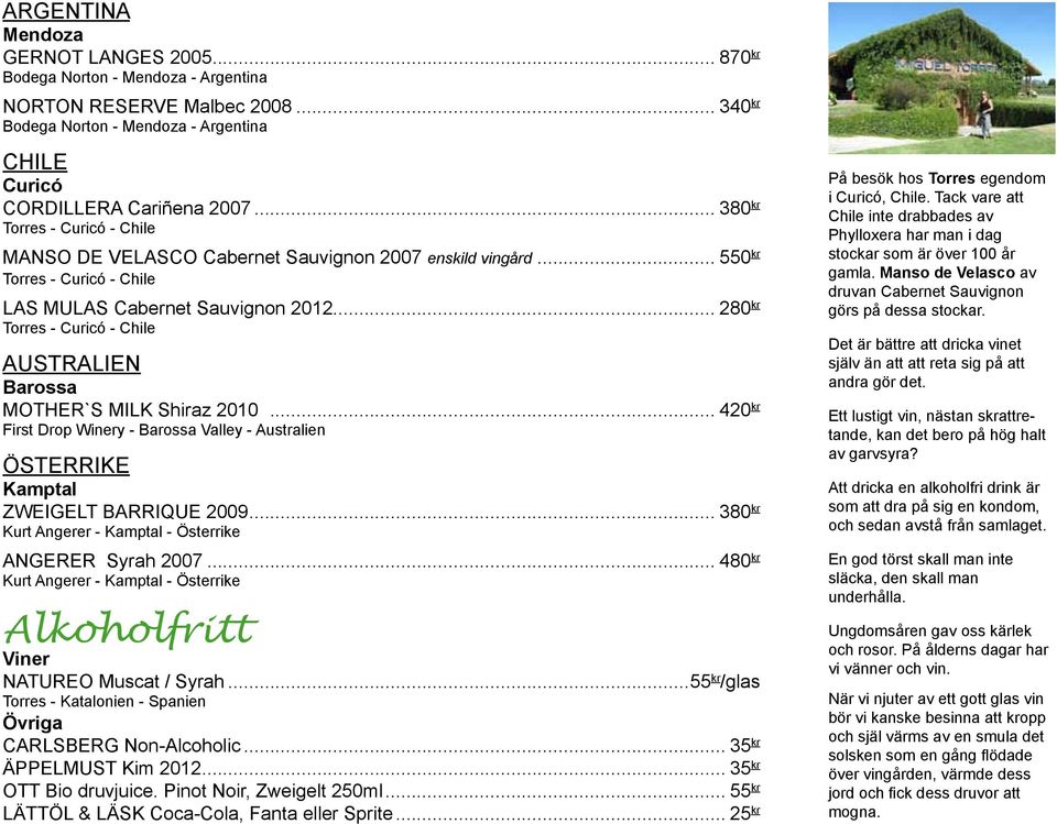 .. 280 kr Torres - Curicó - Chile AUSTRALIEN Barossa MOTHER`S MILK Shiraz 2010... 420 kr First Drop Winery - Barossa Valley - Australien österrike Kamptal ZWEIGELT BARRIQUE 2009.