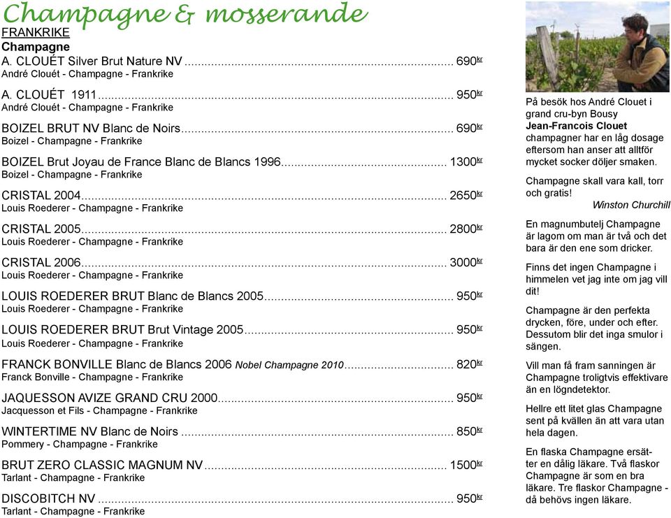 .. 1300 kr Boizel - Champagne - Frankrike cristal 2004... 2650 kr Louis Roederer - Champagne - Frankrike cristal 2005... 2800 kr Louis Roederer - Champagne - Frankrike cristal 2006.