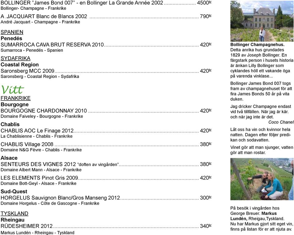 .. 420 kr Saronsberg - Coastal Region - Sydafrika vitt FRANKRIKE Bourgogne BOURGOGNE chardonnay 2010... 420 kr Domaine Faiveley - Bourgogne - Frankrike Chablis chablis AOC Le Finage 2012.