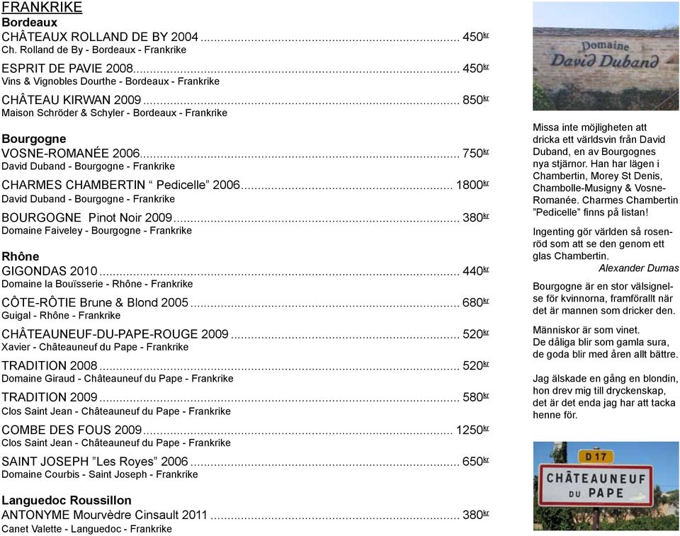 .. 1800 kr David Duband - Bourgogne - Frankrike bourgogne Pinot Noir 2009... 380 kr Domaine Faiveley - Bourgogne - Frankrike Rhône gigondas 2010.