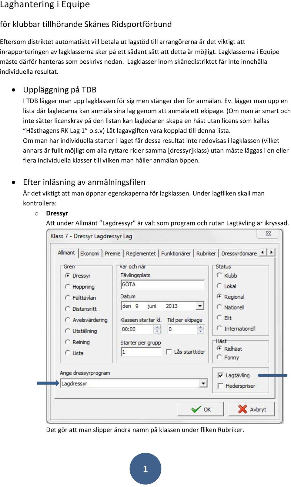 Uppläggning på TDB I TDB lägger man upp lagklassen för sig men stänger den för anmälan. Ev. lägger man upp en lista där lagledarna kan anmäla sina lag genm att anmäla ett ekipage.