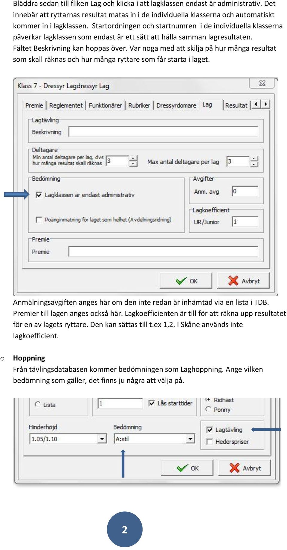 Var nga med att skilja på hur många resultat sm skall räknas ch hur många ryttare sm får starta i laget. Anmälningsavgiften anges här m den inte redan är inhämtad via en lista i TDB.