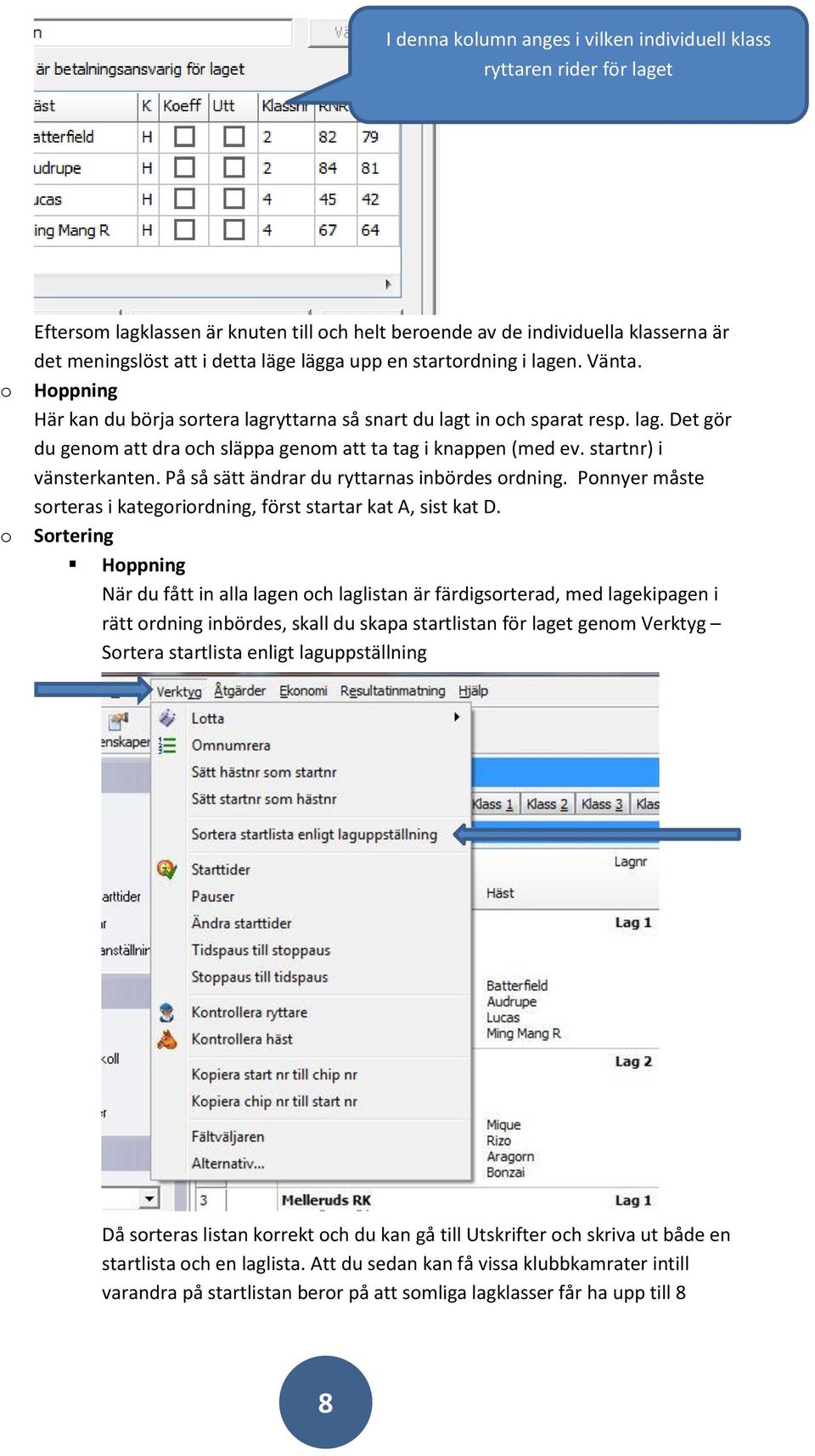 startnr) i vänsterkanten. På så sätt ändrar du ryttarnas inbördes rdning. Pnnyer måste srteras i kategrirdning, först startar kat A, sist kat D.