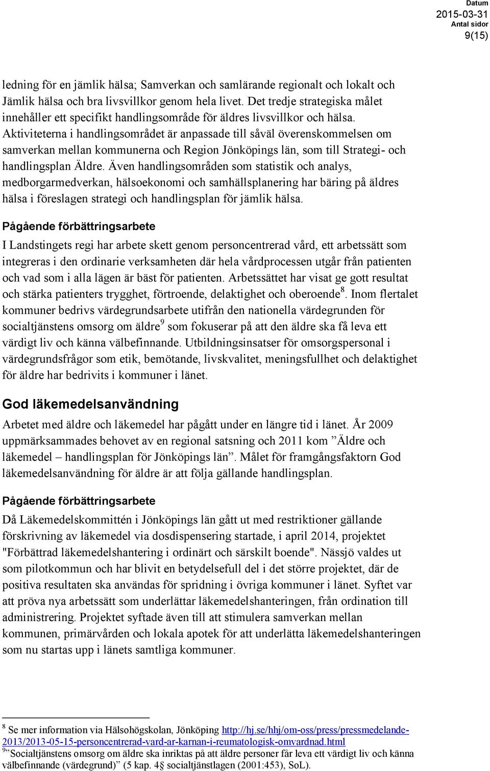 Aktiviteterna i handlingsområdet är anpassade till såväl överenskommelsen om samverkan mellan kommunerna och Region Jönköpings län, som till Strategi- och handlingsplan Äldre.