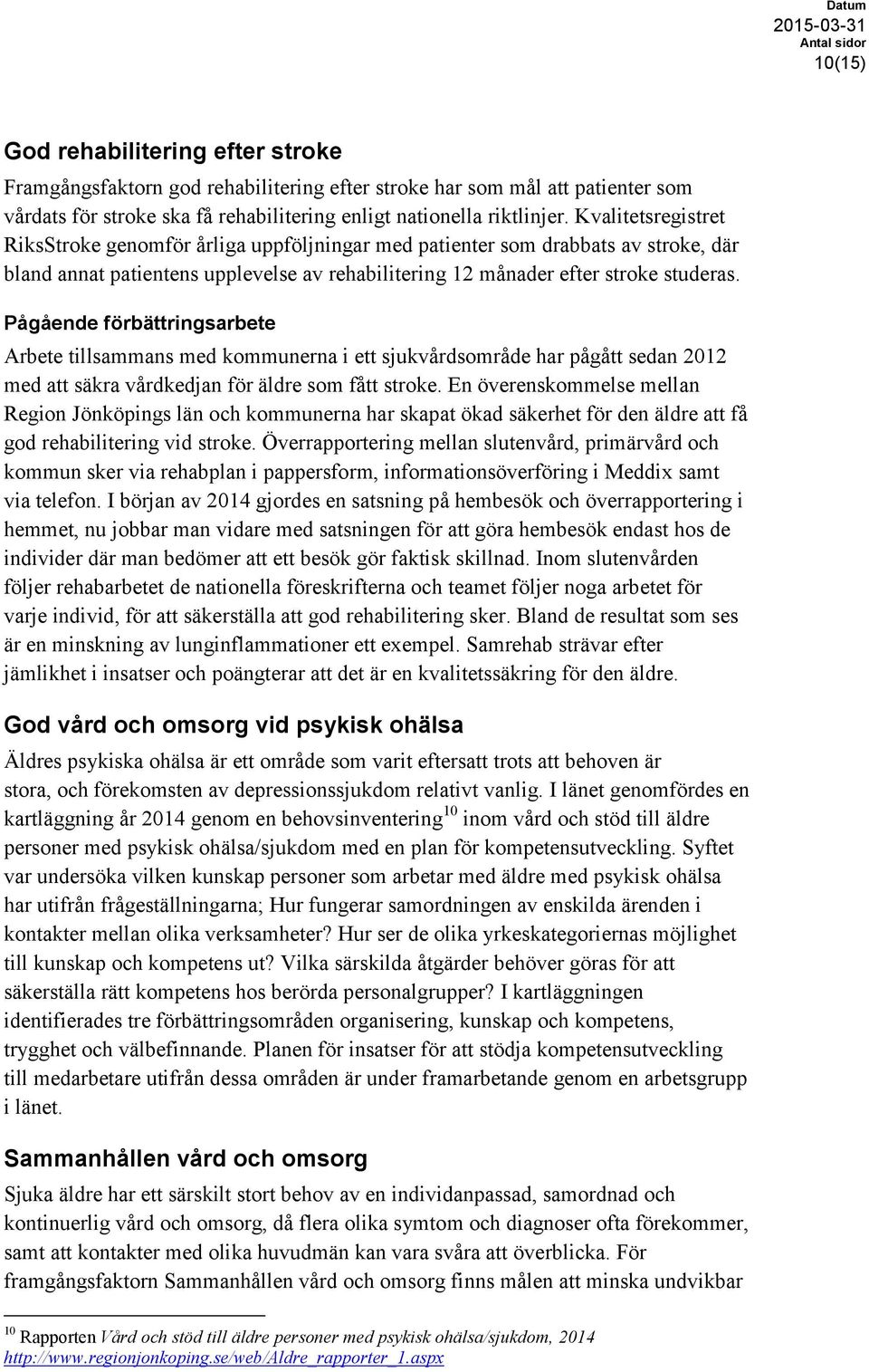 Pågående förbättringsarbete Arbete tillsammans med kommunerna i ett sjukvårdsområde har pågått sedan 2012 med att säkra vårdkedjan för äldre som fått stroke.