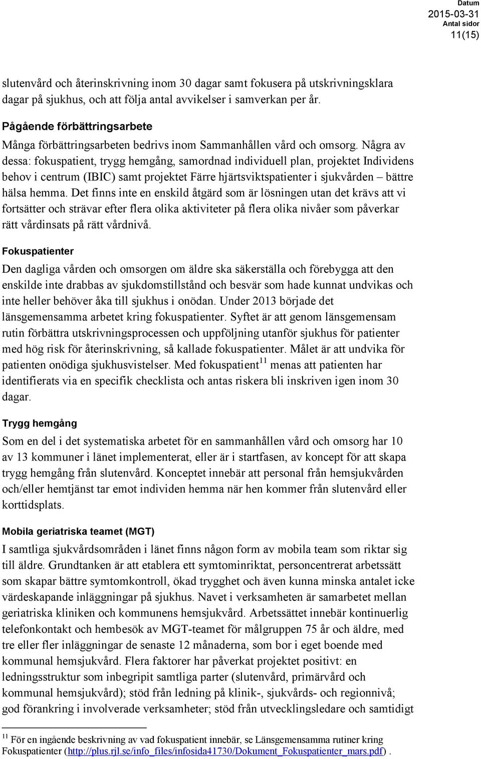 Några av dessa: fokuspatient, trygg hemgång, samordnad individuell plan, projektet Individens behov i centrum (IBIC) samt projektet Färre hjärtsviktspatienter i sjukvården bättre hälsa hemma.