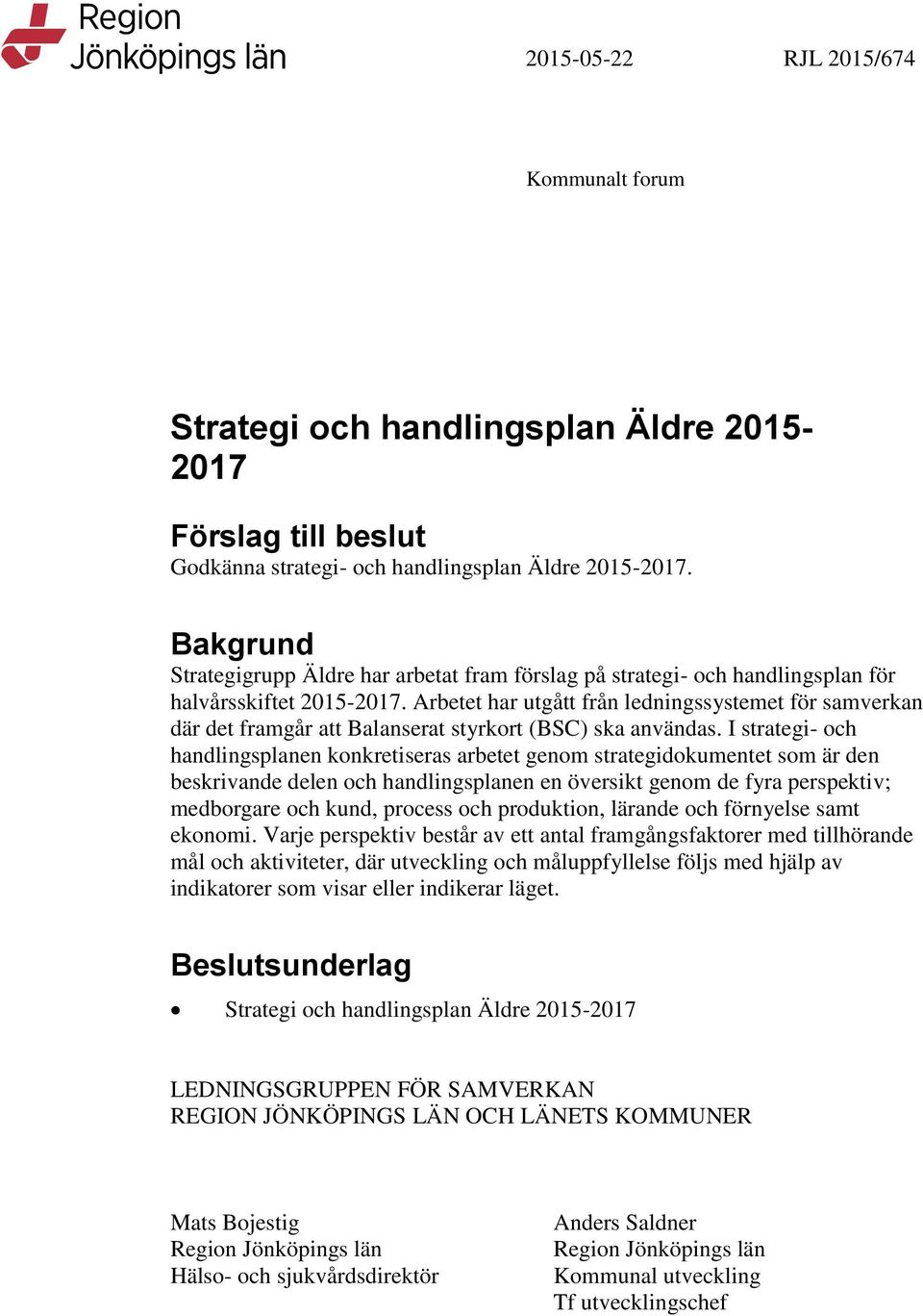 Arbetet har utgått från ledningssystemet för samverkan där det framgår att Balanserat styrkort (BSC) ska användas.