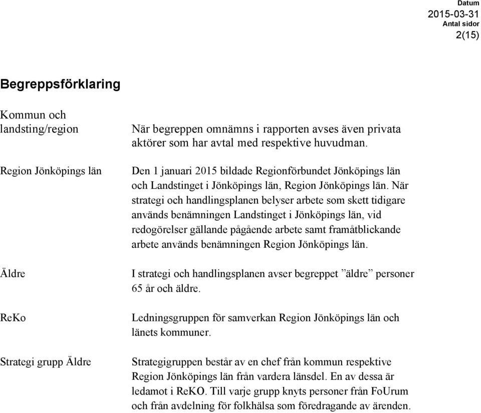 När strategi och handlingsplanen belyser arbete som skett tidigare används benämningen Landstinget i Jönköpings län, vid redogörelser gällande pågående arbete samt framåtblickande arbete används