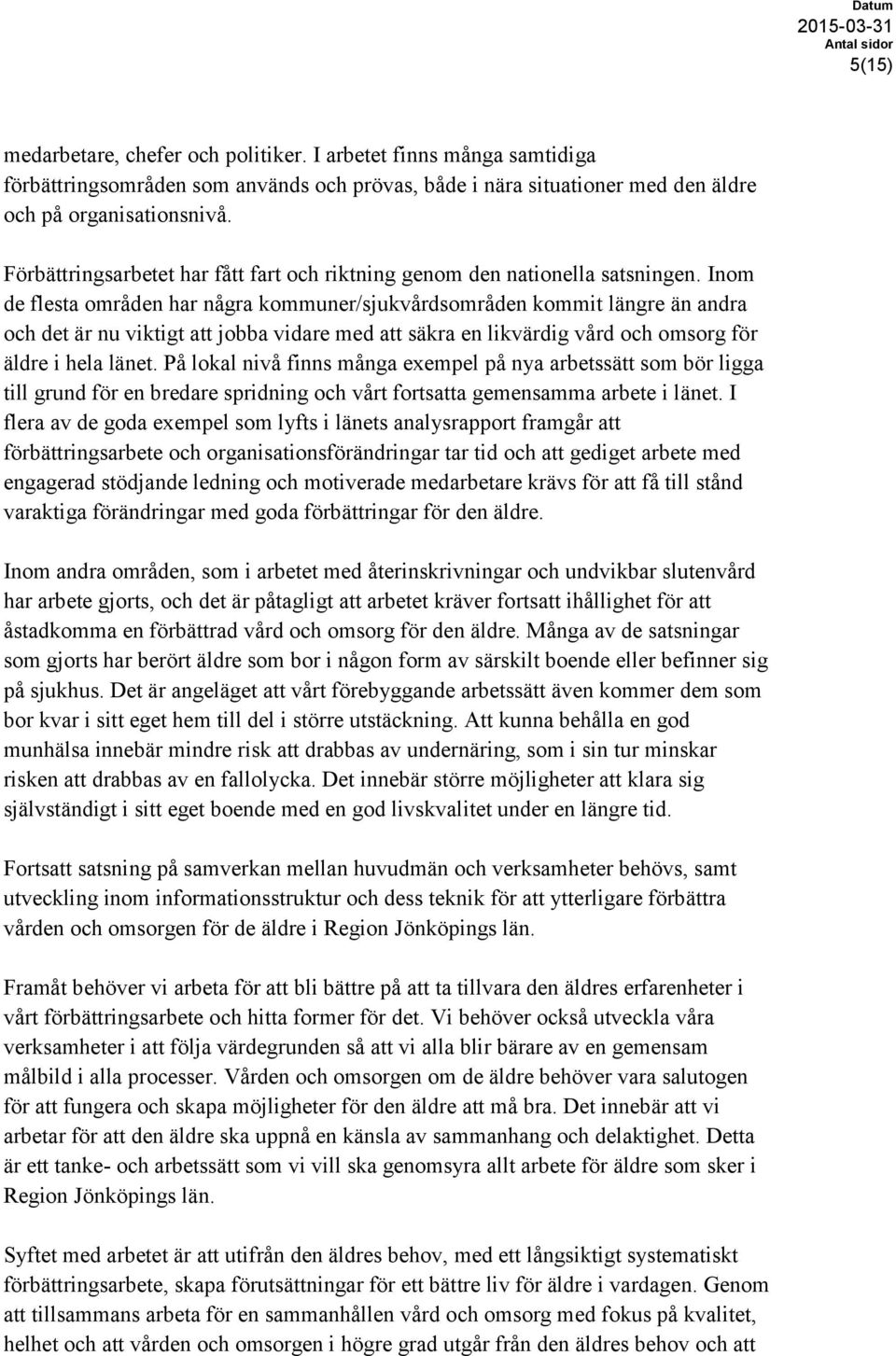 Inom de flesta områden har några kommuner/sjukvårdsområden kommit längre än andra och det är nu viktigt att jobba vidare med att säkra en likvärdig vård och omsorg för äldre i hela länet.