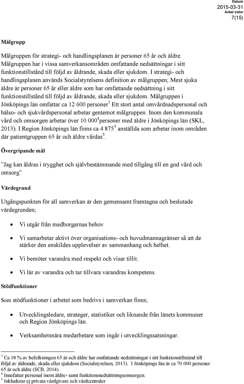 I strategi- och handlingsplanen används Socialstyrelsens definition av målgruppen; Mest sjuka äldre är personer 65 år eller äldre som har omfattande nedsättning i sitt funktionstillstånd till följd