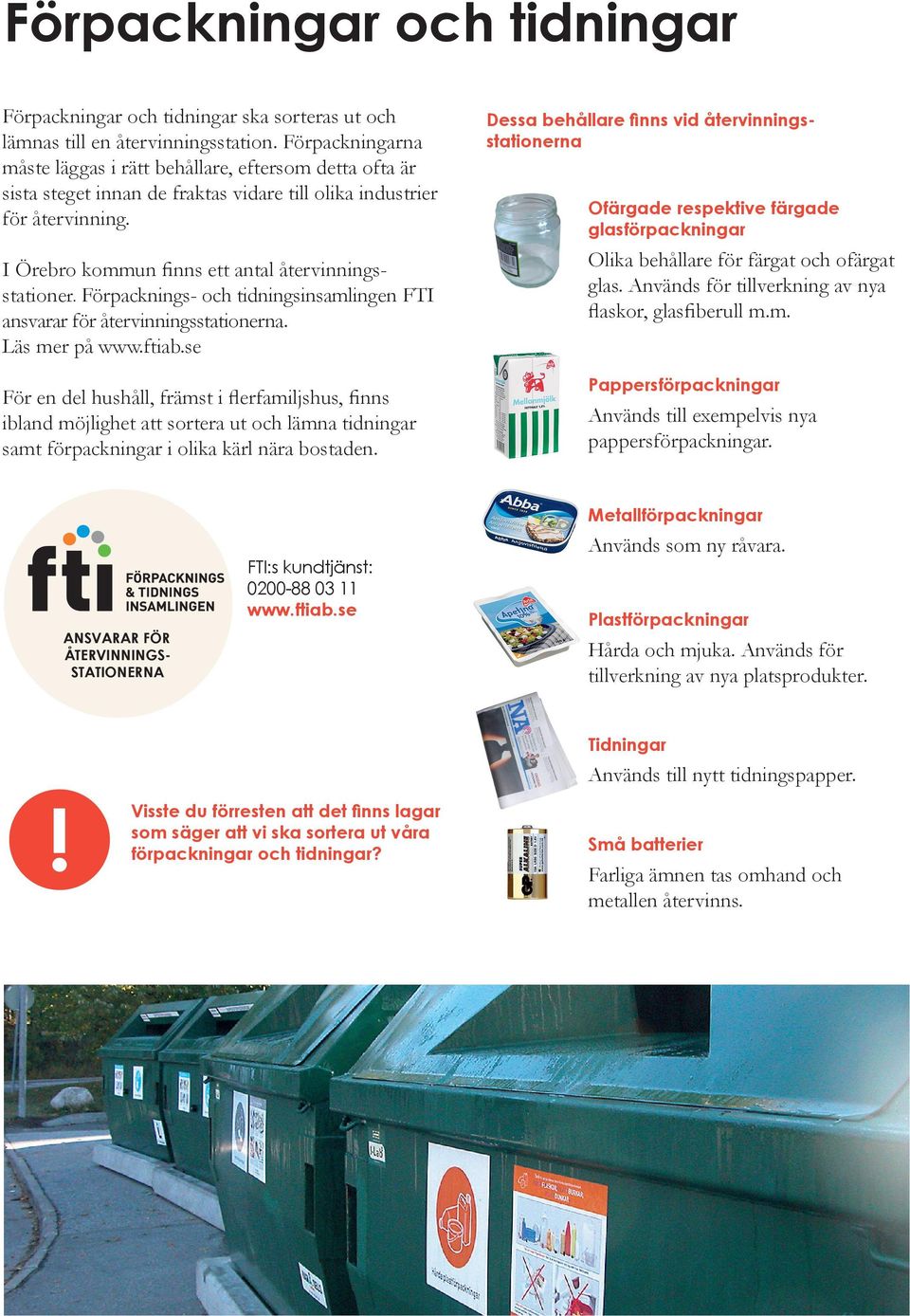 Förpacknings- och tidningsinsamlingen FTI ansvarar för återvinningsstationerna. Läs mer på www.ftiab.