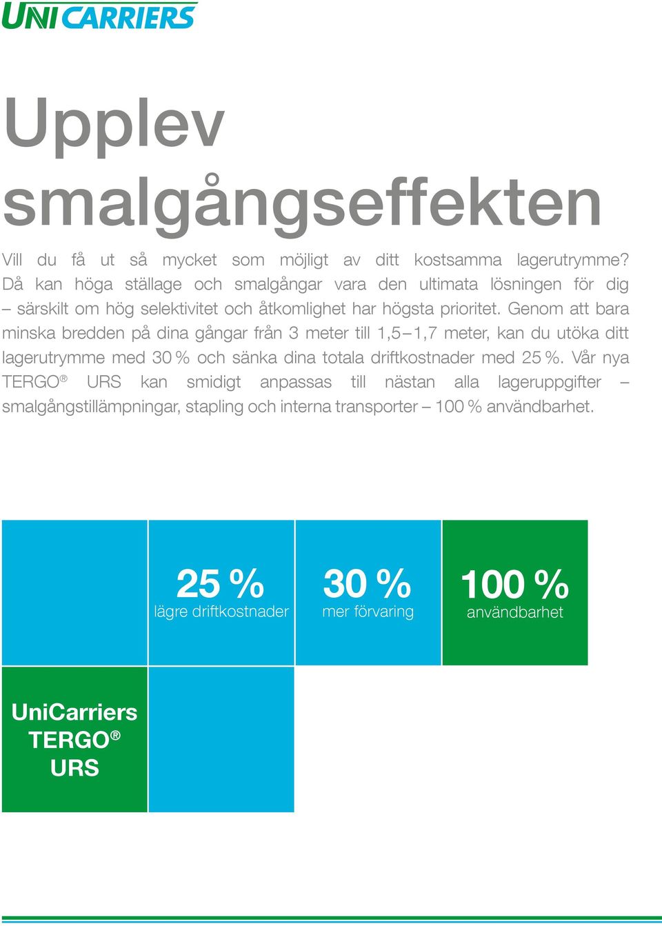 Genom att bara minska bredden på dina gångar från 3 meter till 1,5 1,7 meter, kan du utöka ditt lagerutrymme med 30 % och sänka dina totala driftkostnader