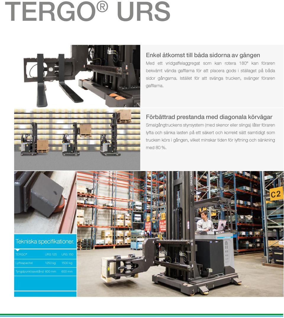 Förbättrad prestanda med diagonala körvägar Smalgångtruckens styrsystem (med skenor eller slinga) låter föraren lyfta och sänka lasten på ett säkert och