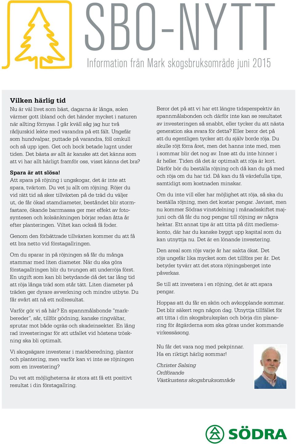 Det bästa av allt är kanske att det känns som att vi har allt härligt framför oss, visst känns det bra? Spara är att slösa! Att spara på röjning i ungskogar, det är inte att spara, tvärtom.