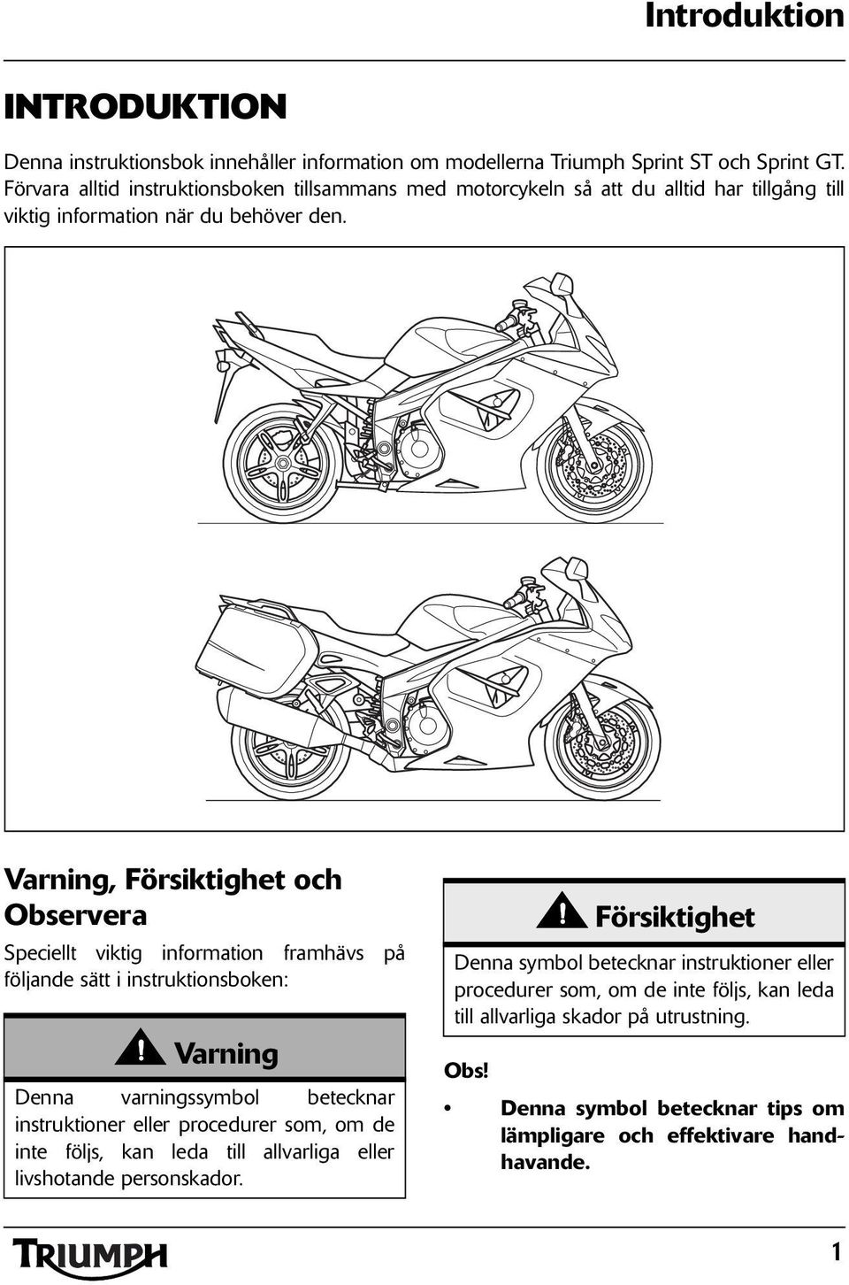 , Försiktighet och Observera Speciellt viktig information framhävs på följande sätt i instruktionsboken: Denna varningssymbol betecknar instruktioner eller procedurer som, om de