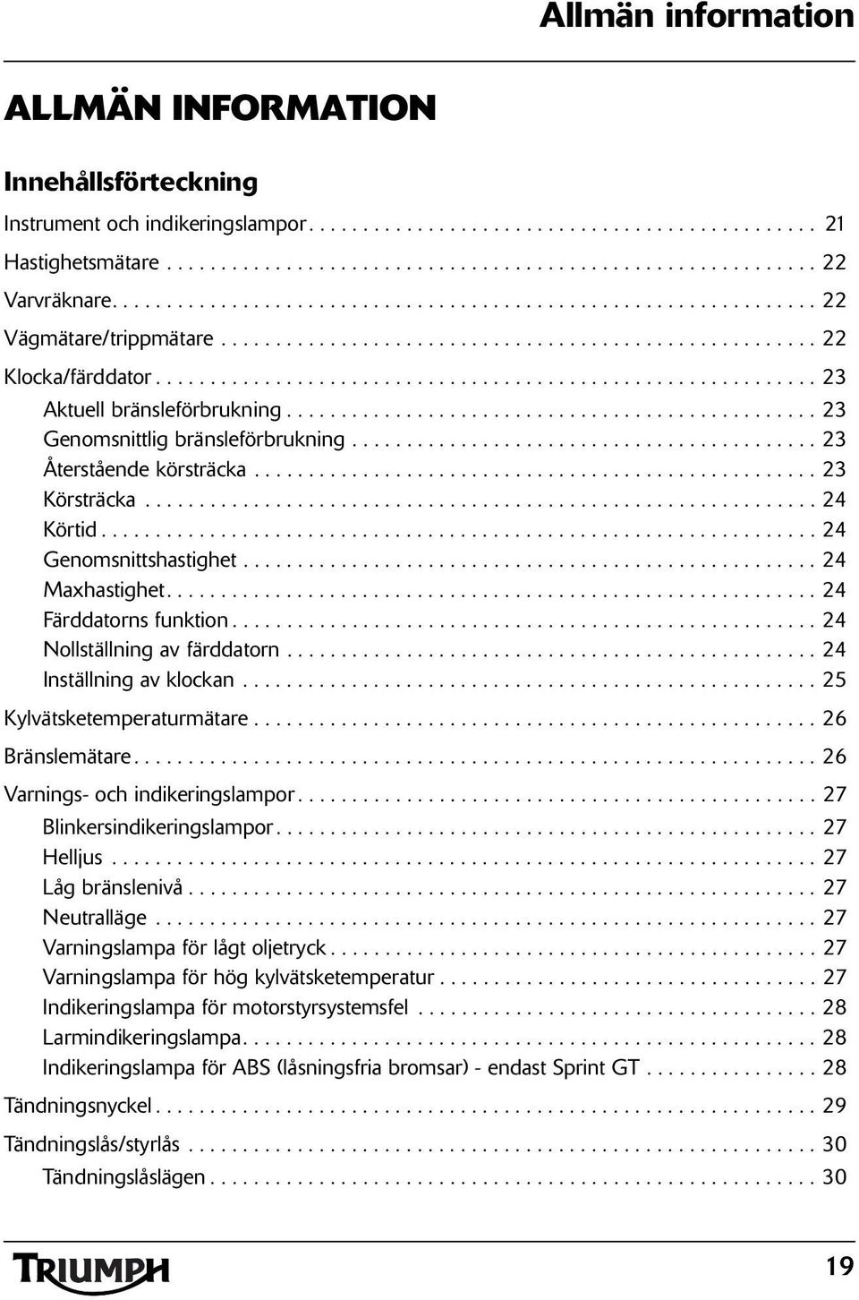 ................................................ 23 Genomsnittlig bränsleförbrukning........................................... 23 Återstående körsträcka.................................................... 23 Körsträcka.