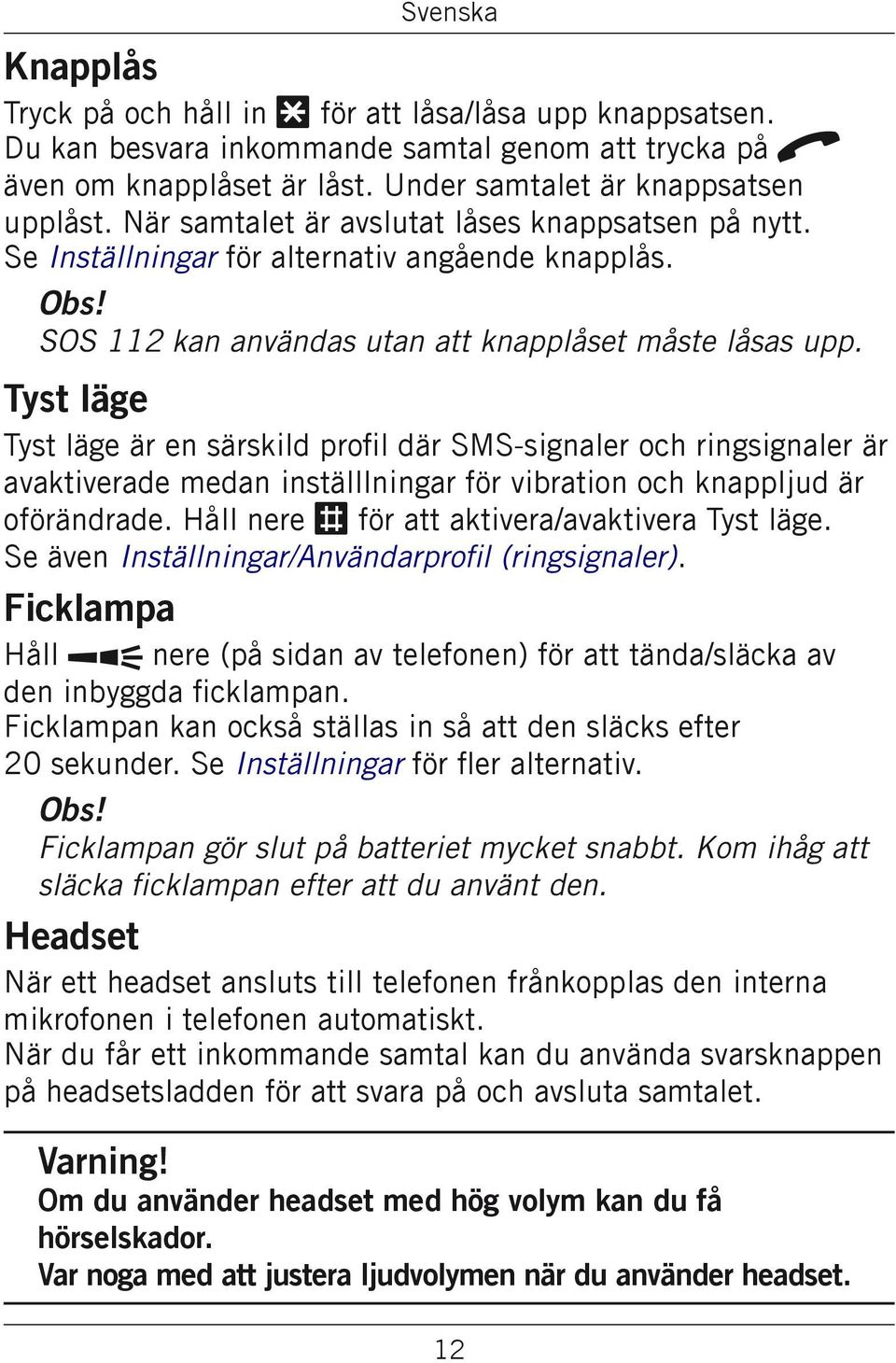 Tyst läge Tyst läge är en särskild profil där SMS-signaler och ringsignaler är avaktiverade medan inställlningar för vibration och knappljud är oförändrade.
