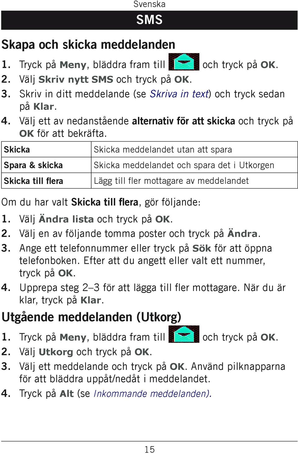 Skicka Spara & skicka Skicka till flera Skicka meddelandet utan att spara Skicka meddelandet och spara det i Utkorgen Lägg till fler mottagare av meddelandet Om du har valt Skicka till flera, gör