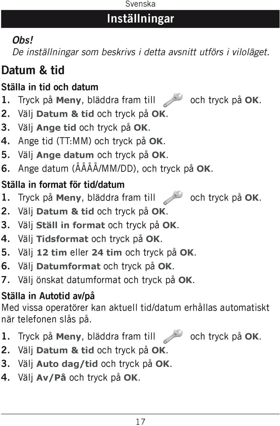 Ställa in format för tid/datum Tryck på Meny, bläddra fram till och tryck på OK. Välj Datum & tid och tryck på OK. Välj Ställ in format och tryck på OK. Välj Tidsformat och tryck på OK. 5. 6. 7.