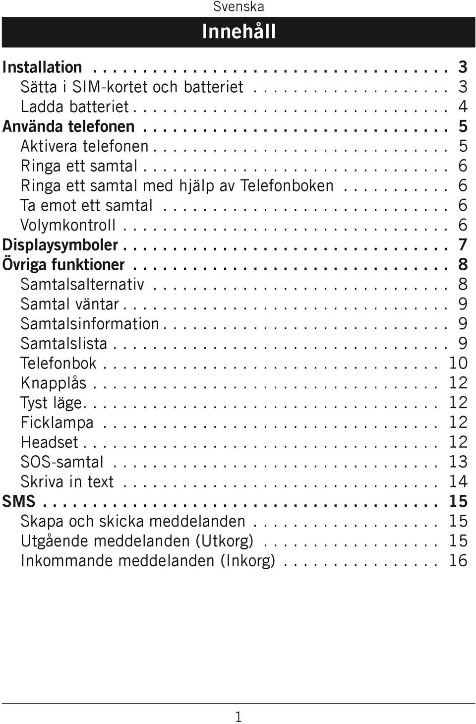 ........... 6 Ta emot ett samtal.............................. 6 Volymkontroll.................................. 6 Displaysymboler.................................. 7 Övriga funktioner.