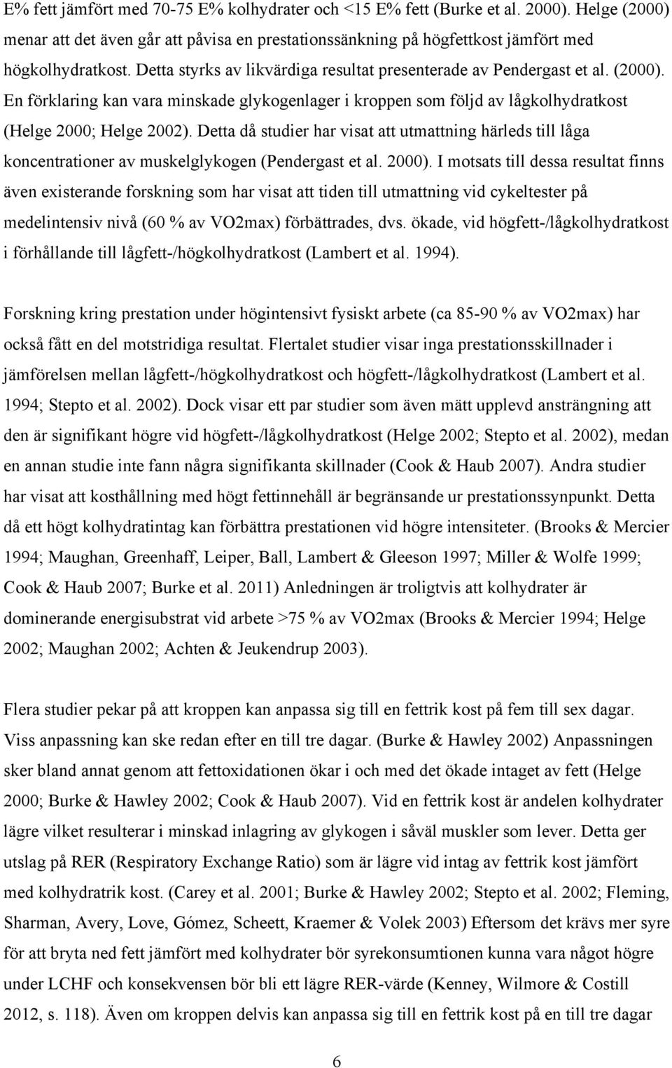 Detta då studier har visat att utmattning härleds till låga koncentrationer av muskelglykogen (Pendergast et al. 2000).