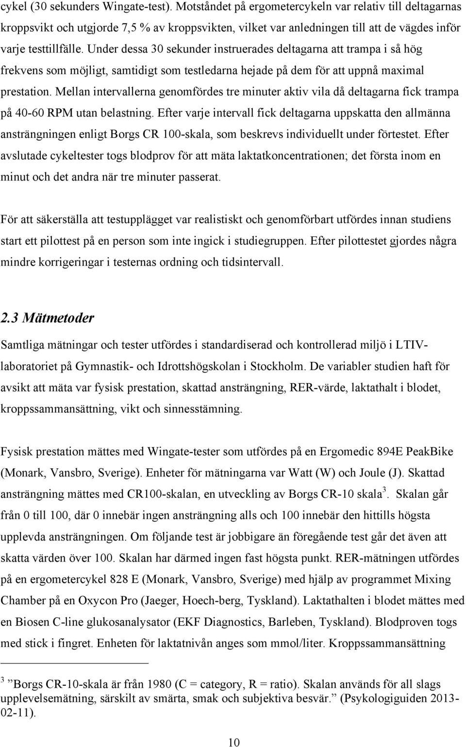 Under dessa 30 sekunder instruerades deltagarna att trampa i så hög frekvens som möjligt, samtidigt som testledarna hejade på dem för att uppnå maximal prestation.