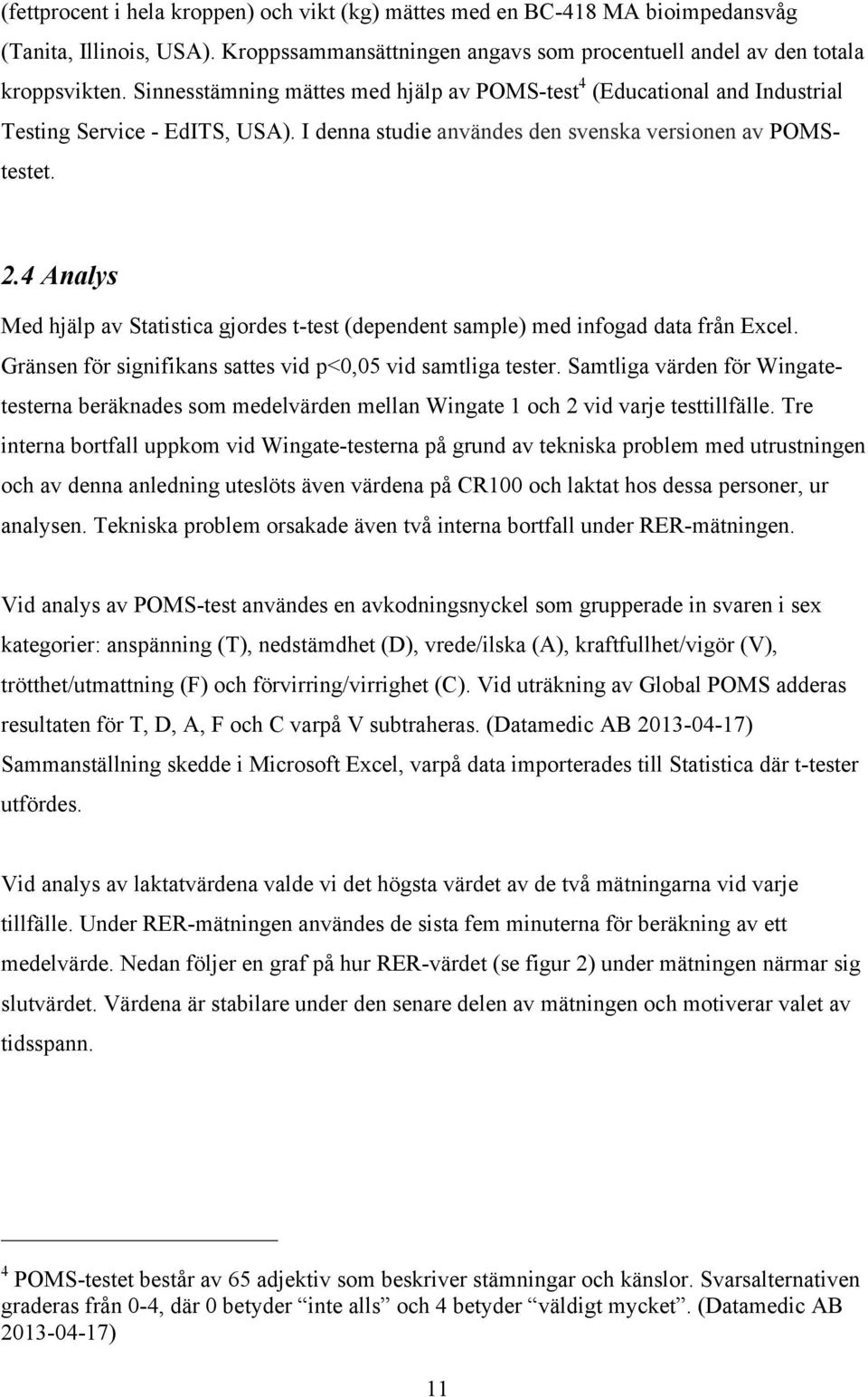 4 Analys Med hjälp av Statistica gjordes t-test (dependent sample) med infogad data från Excel. Gränsen för signifikans sattes vid p<0,05 vid samtliga tester.