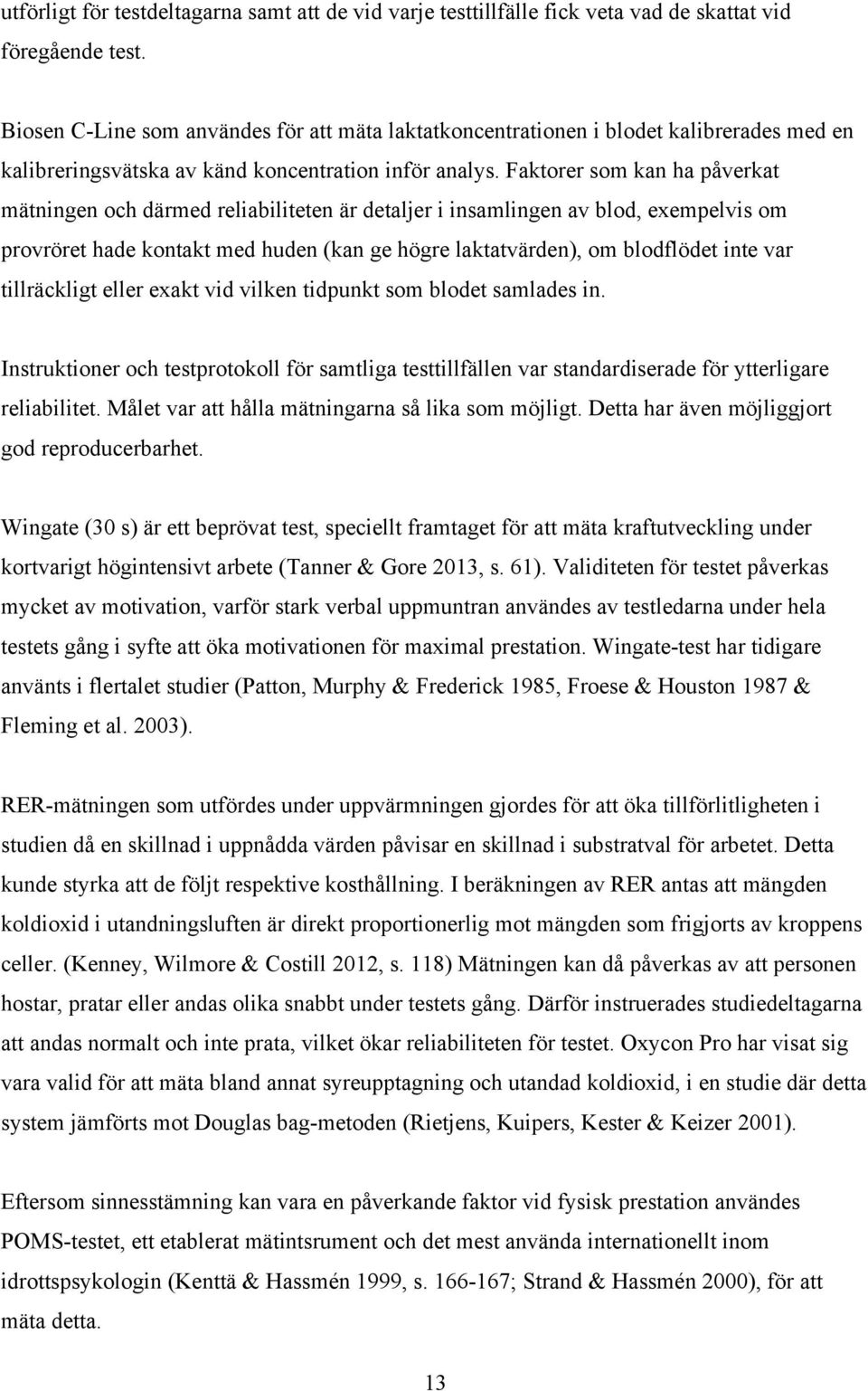 Faktorer som kan ha påverkat mätningen och därmed reliabiliteten är detaljer i insamlingen av blod, exempelvis om provröret hade kontakt med huden (kan ge högre laktatvärden), om blodflödet inte var