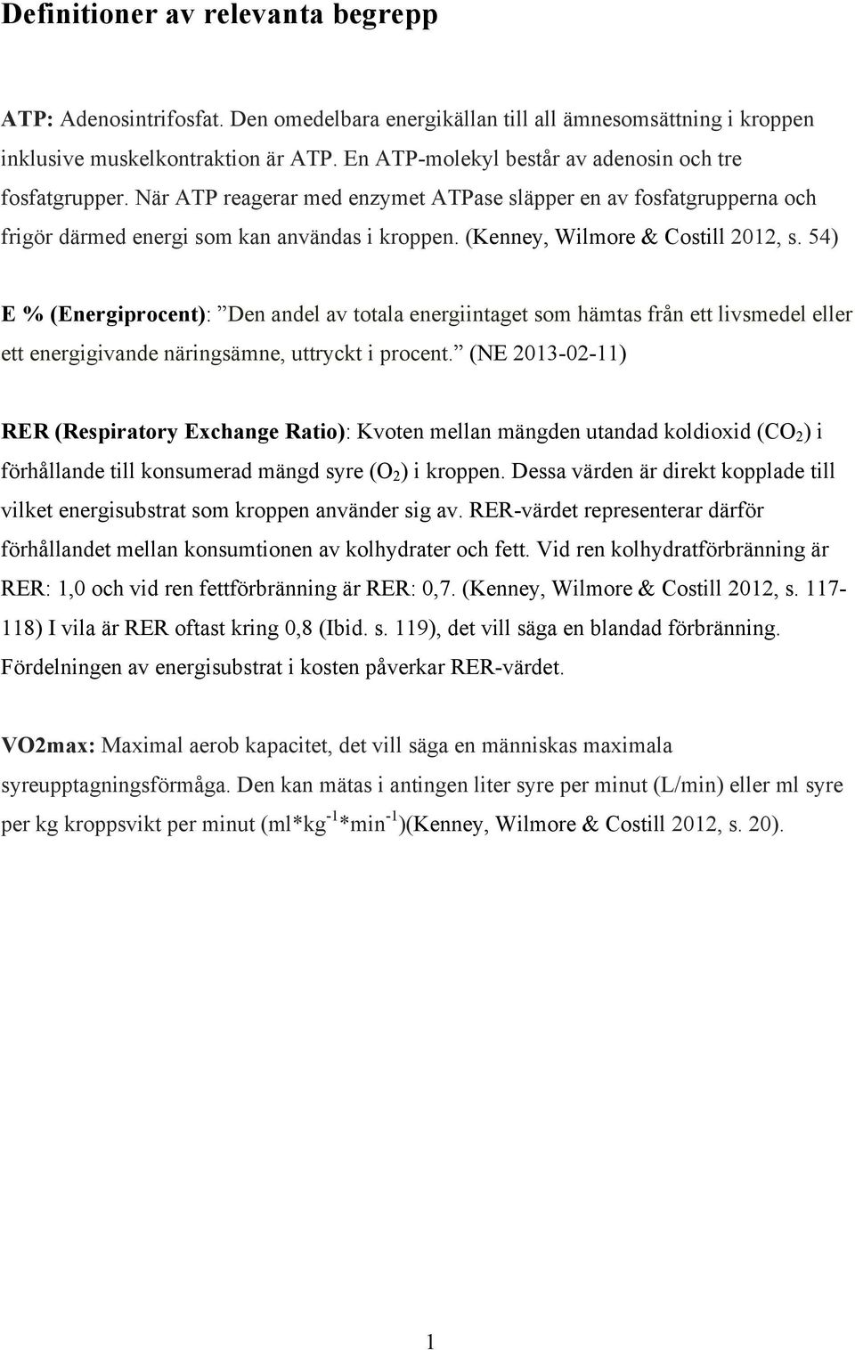 (Kenney, Wilmore & Costill 2012, s. 54) E % (Energiprocent): Den andel av totala energiintaget som hämtas från ett livsmedel eller ett energigivande näringsämne, uttryckt i procent.