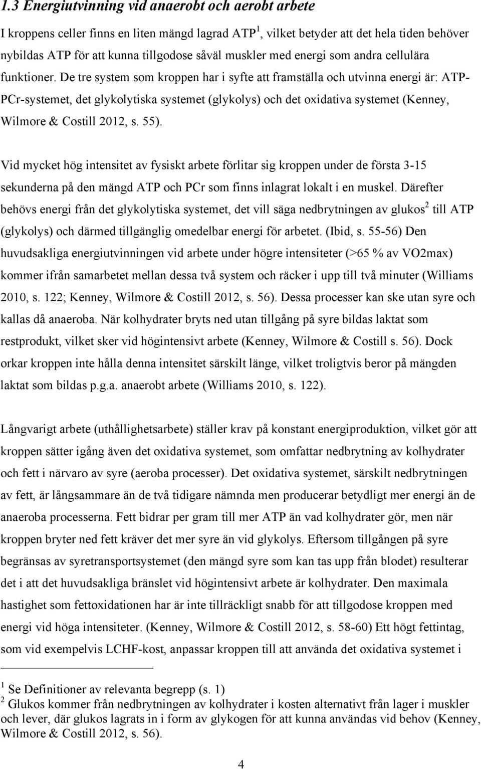 De tre system som kroppen har i syfte att framställa och utvinna energi är: ATP- PCr-systemet, det glykolytiska systemet (glykolys) och det oxidativa systemet (Kenney, Wilmore & Costill 2012, s. 55).