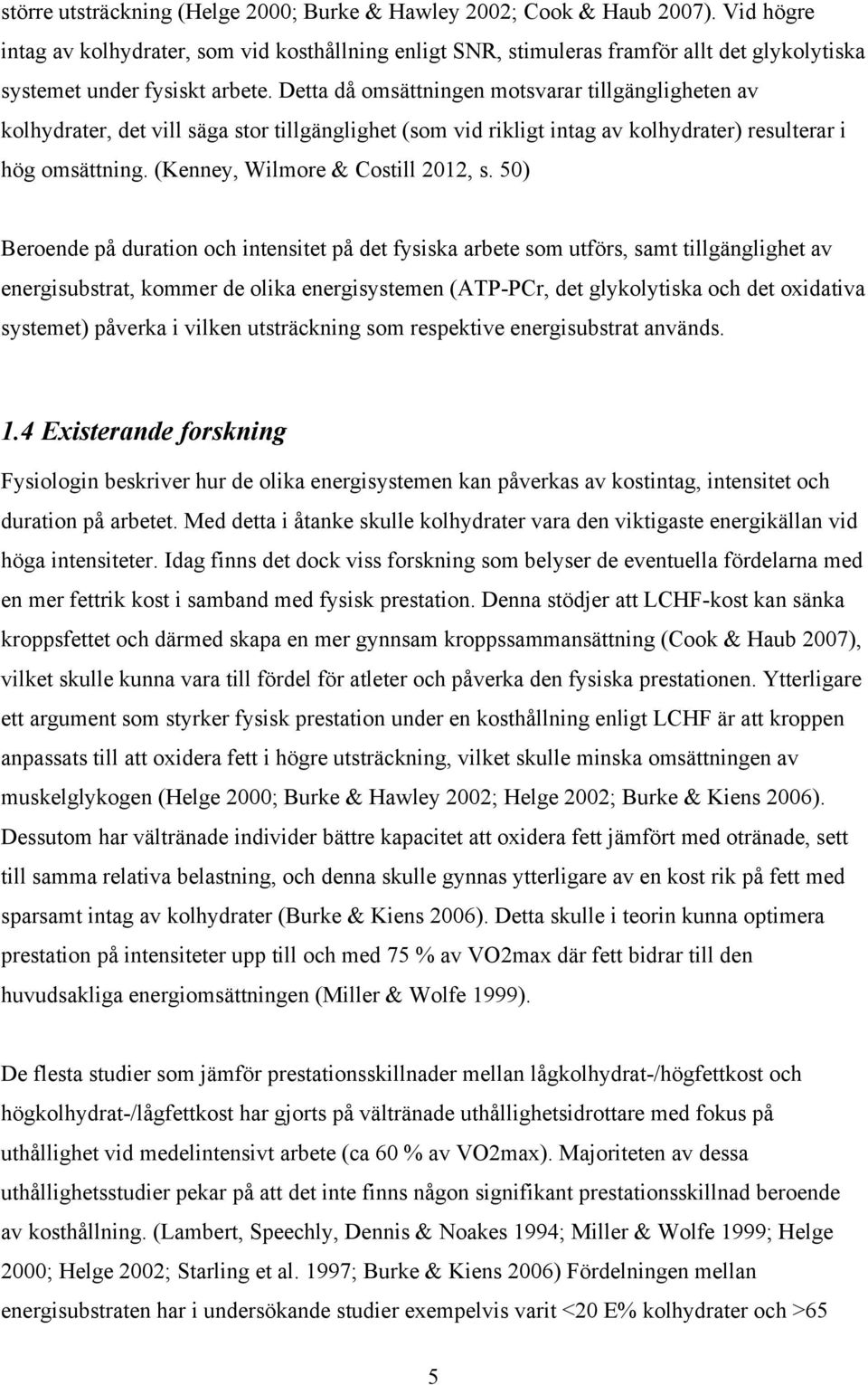 Detta då omsättningen motsvarar tillgängligheten av kolhydrater, det vill säga stor tillgänglighet (som vid rikligt intag av kolhydrater) resulterar i hög omsättning.