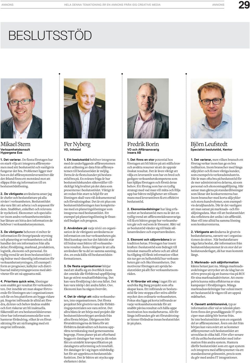 Problemet ligger mer hos en del affärssystemleverantörer där det ibland finns ett motstånd mot att släppa ifrån sig information till en beslutsstödslösning. 2.